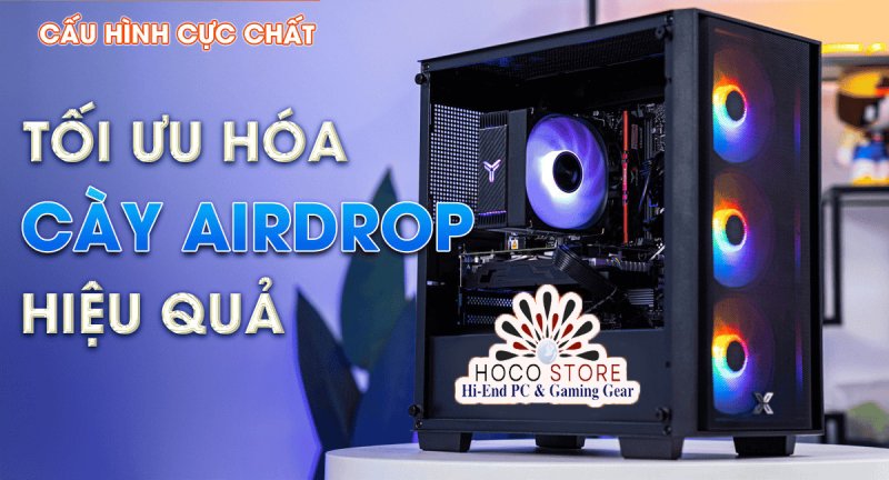 Cấu Hình PC Tối Ưu Cho Airdrop: Chạy Mượt Mà, Hiệu Quả Cao